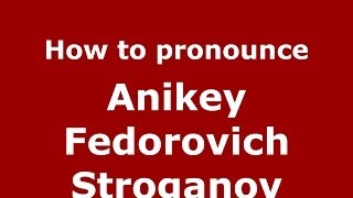How to pronounce Anikey Fedorovich Stroganov