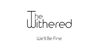 The Withered - We&#39;ll Be Fine (Lyric Video)
