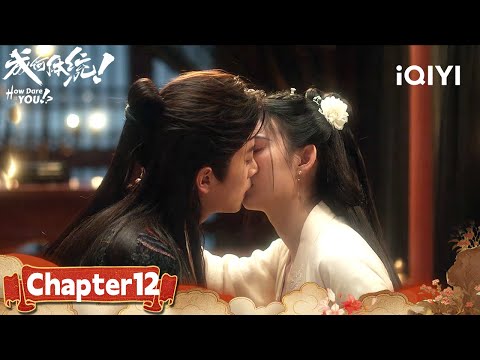 Chapt.12💞 Misunderstandings Melt Away, Wang Churan & Cheng Lei‘s Night|How Dare You!?成何体统|iQIYI