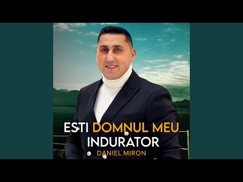 Esti Domnul meu indurator