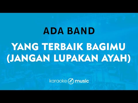 Yang Terbaik Bagimu (Jangan Lupakan Ayah) - Ada Band (KARAOKE VERSION)