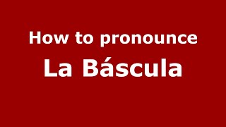 How to pronounce La Báscula