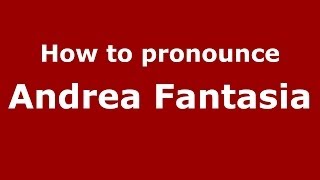 How to pronounce Andrea Fantasia