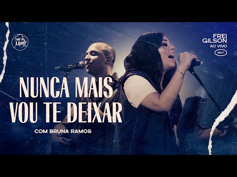 Nunca mais vou Te deixar (com Bruna Ramos) | Frei Gilson ao vivo (360º)