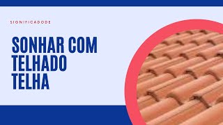 Sonhar com telhado, telhas, telhados ou telha significado completo