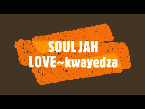 SOUL JAH LOVE~ kwayedza