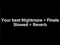 Your Best Nightmare + Finale: Slowed + Reverb