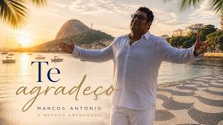 TE AGRADEÇO- MARCOS ANTÔNIO O NEGRÃO ABENÇOADO