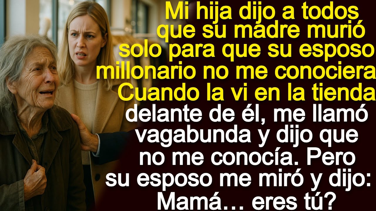 Mi hija frente a su esposo dijo que no me conocía, que era una vagabunda. Pero él dijo Mamá eres tú?