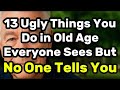 13 Ugly Habits In Old Age Everyone Notices But They Re Too Afraid To Tell You