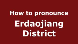 How to pronounce Erdaojiang District