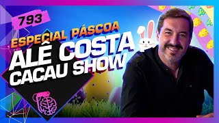 PÁSCOA: ALÊ COSTA (CACAU SHOW) - Inteligência Ltda. Podcast #793