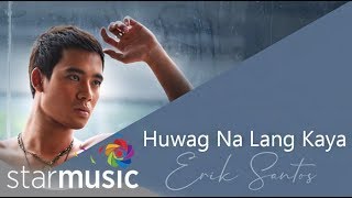 Erik Santos - Huwag Na Lang Kaya (Audio) 🎵 | Your Love