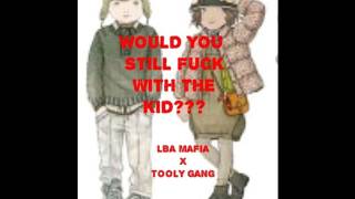 LBA Mafia-Would U Still Fuck With The Kid? (ft.Tooly)