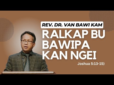 Rev. Dr. Van Bawi Kam - RALKAP BU BAWI KAN NGEI (Joshua 5:13-15)