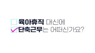 워킹맘&워킹파파! 육아휴직 대신에 ★단축근무★하는 건 어떠신가요!?