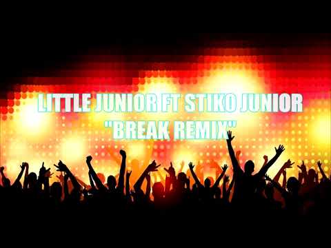 LITTLE JUNIOR FT STIKO JUNIOR - BREAK REMIX