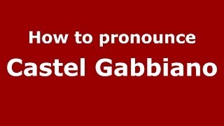 How to pronounce Castel Gabbiano