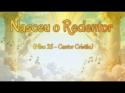 Nasceu o Redentor (Hino 28 - Cantor Cristão) | Cântico de Louvor pelo Nascimento do Senhor Jesus