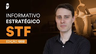 Informativos Estratégicos STF - Edição: 1202