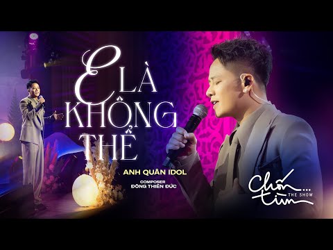 E LÀ KHÔNG THỂ - ANH QUÂN IDOL x ĐÔNG THIÊN ĐỨC | mất 1 ngày để yêu 1 người, vậy mất bao lâu để quên