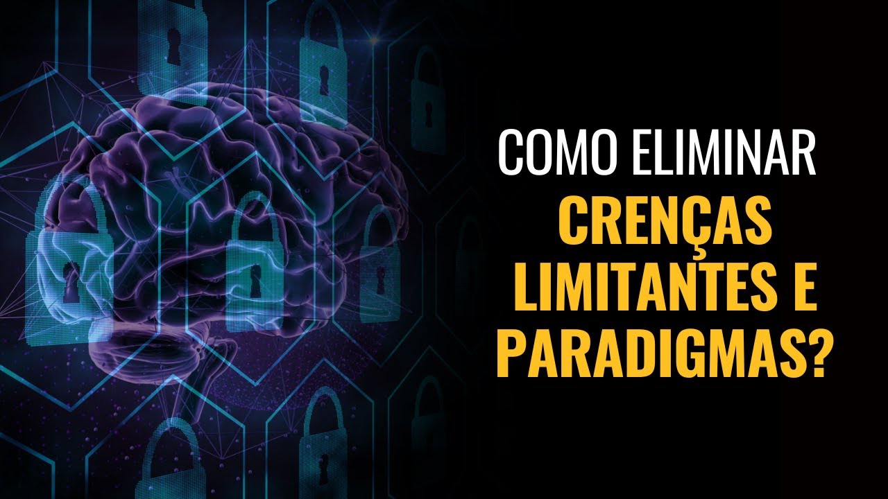 Como eliminar crenças limitantes e paradigmas?