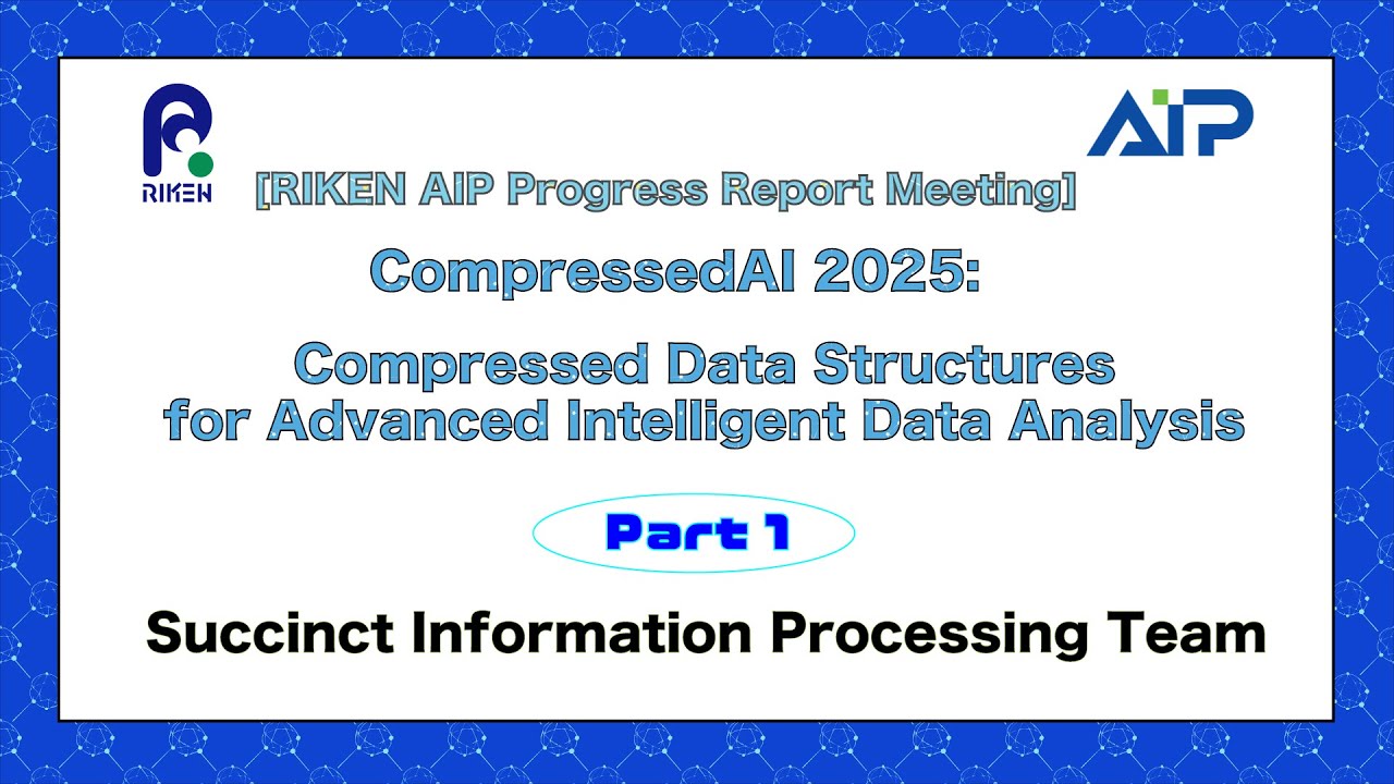 RIKEN AIP PRM Series- Succinct Information Processing Team, RIKEN-AIP Day 1 (Jul. 3, 2025) thumbnails