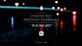 Eykeyey Rey & Antonio Rodríguez - No me digas adiós