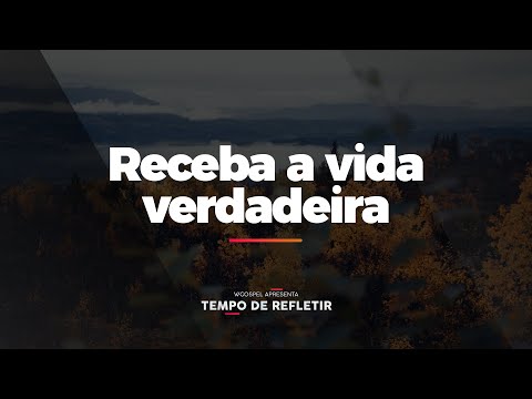 [Tempo de Refletir] Receba a vida verdadeira