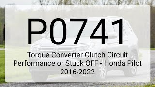 DTC P0741: Torque Converter Clutch Circuit Performance or Stuck OFF - Honda Pilot 2016-2022