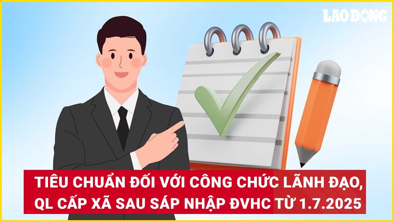 Tiêu chuẩn đối với công chức lãnh đạo, quản lý cấp xã sau sáp nhập ĐVHC từ 1.7.2025