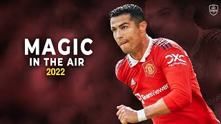 Cristiano Ronaldo 2022 • Magic In The Air • Skills & Goals | HD
