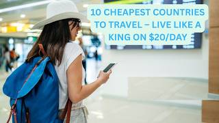 10 Cheapest Countries to Travel – Live Like a King on $20/Day
