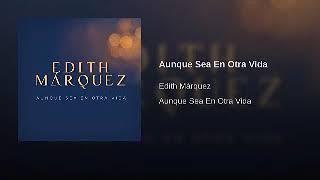 Edith Marquez Aunque sea en otra Vida (Letra)