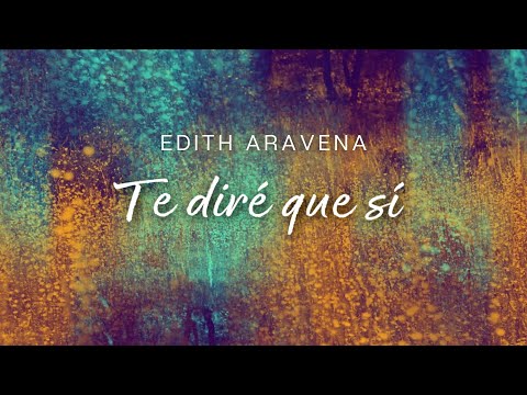 Edith Aravena - Te Diré que Sí - Video Lyrics