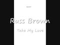 Russ Brown - Take My Love 