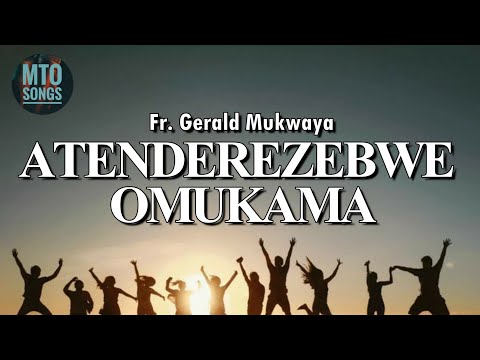 ATENDEREZEBWE OMUKAMA | Fr. Gerald Mukwaya (MTO 251)