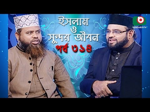 ইসলাম ও সুন্দর জীবন | Islamic Talk Show | Islam O Sundor Jibon | Ep - 314 | Bangla Talk Show