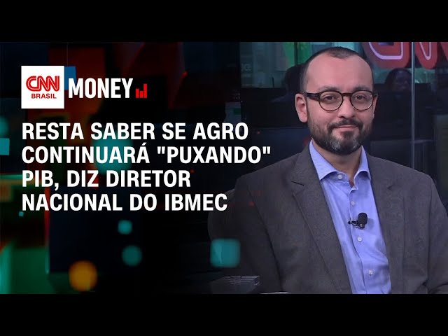 Resta saber se agro continuará "puxando" PIB, diz diretor nacional do Ibmec | Money News