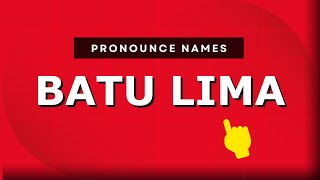 How to pronounce Batu Lima