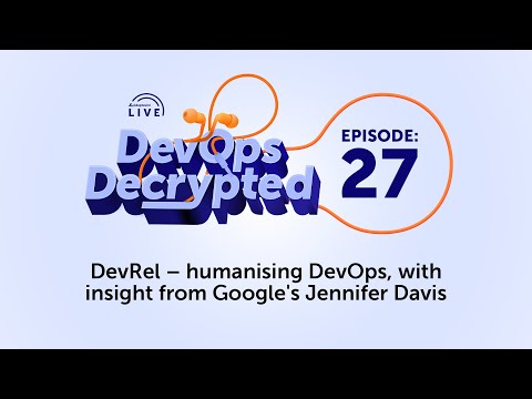 DevOps Decrypted: Ep.27 - DevRel - humanising DevOps, with insight from Google's Jennifer Davis