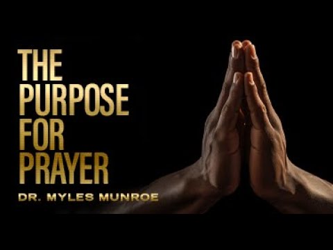 The Purpose For Prayer | Dr. Myles Munroe | MunroeGlobal.com