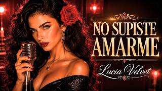 No Supiste Amarme 💔 | Bolero Romántico - Lucia Velvet