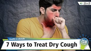 7 Ways to Treat Dry Cough