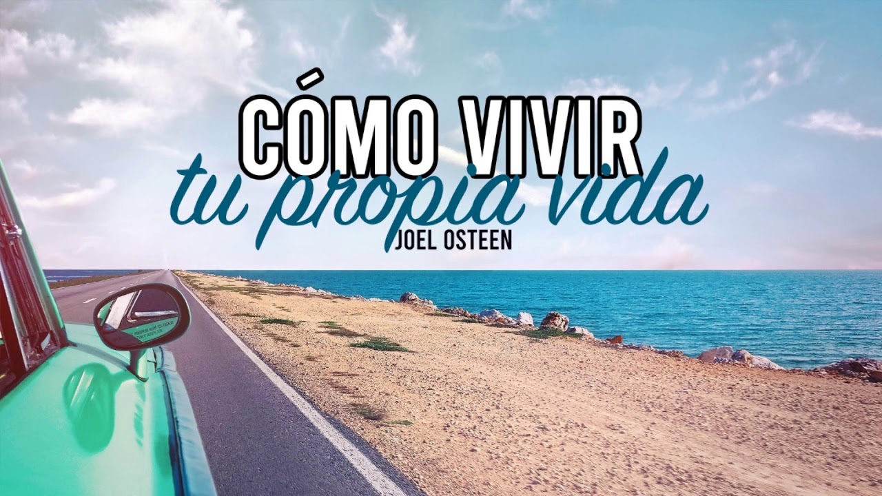 Cómo Vivir tu Propia Vida - Por Joel Osteen