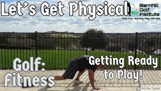 Let's Get Physical!! - Golf Fitness - Getting Ready to Play!