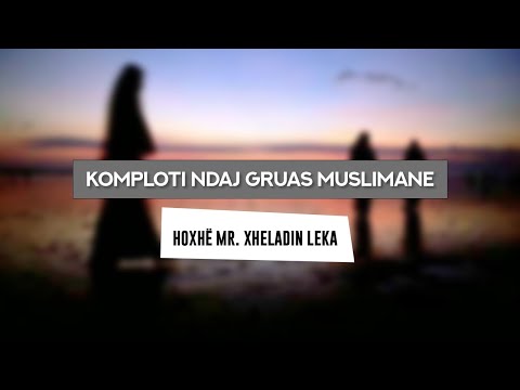 Komploti ndaj gruas muslimane - Hoxhë Mr. Xheladin Leka