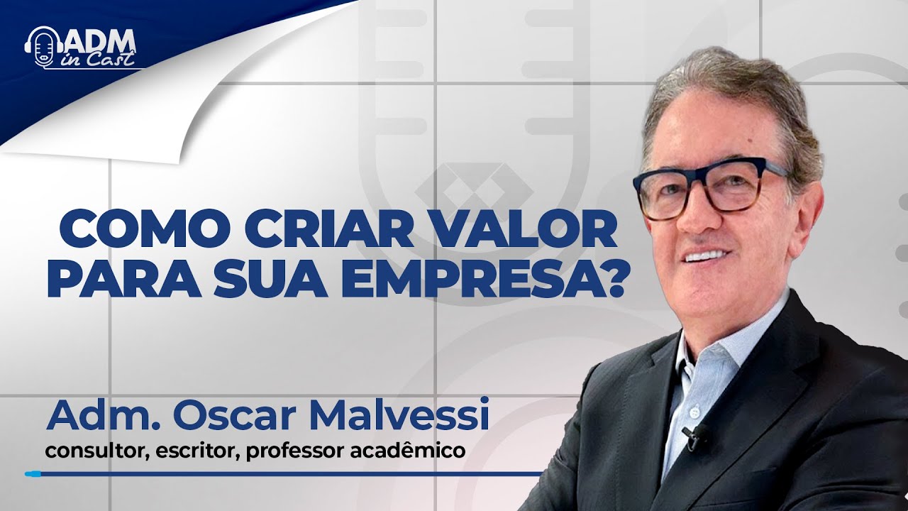 Como criar valor para sua empresa? | Adm. Oscar Malvessi