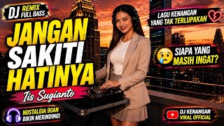 Download lagu DJ Jangan Sakiti Hatinya Remix Full Bass 🎧 Iis Sugianto | Lagu Kenangan Nostalgia Paling Menyentuh mp3