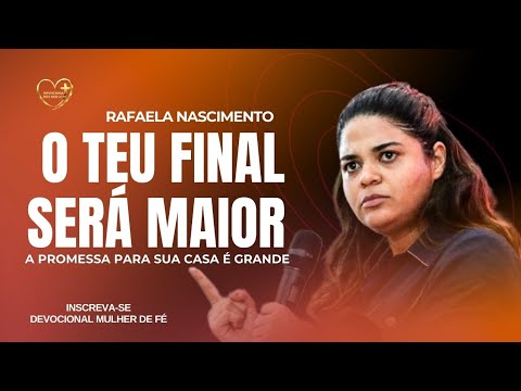 O teu final será maior! Rafaela Nascimento 